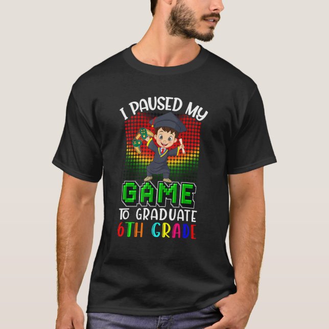 Camiseta I Paused My Game To Graduate 6th Grade  Gamer  Kid (Frente)