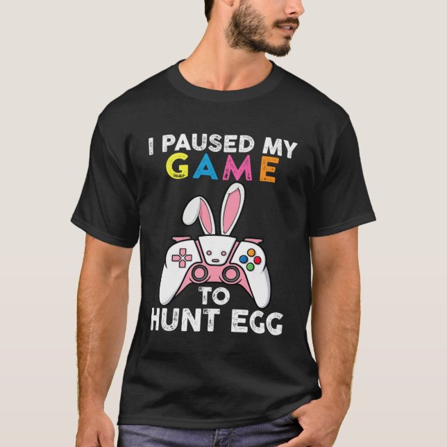 Camiseta I Paused My Game To Hunt Egg Video Game Bunny Game (Frente)