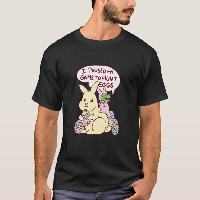 Camiseta I Paused My Game To Hunt Eggs Dinosaur and Easter  (Frente)