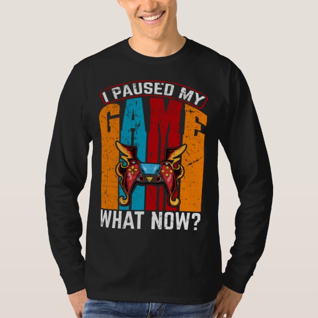 Camiseta I Paused My Game What Now  Video Gamer Gaming (Frente)