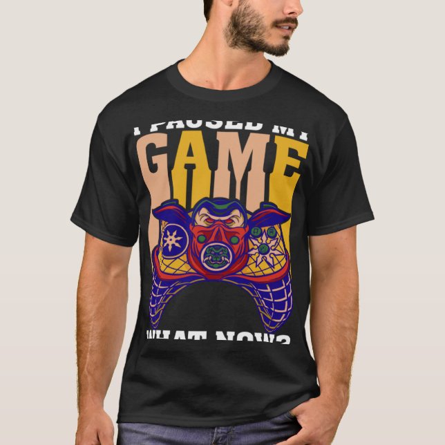 Camiseta I Paused My Game What Now  Video Gamer Gaming  3 (Frente)