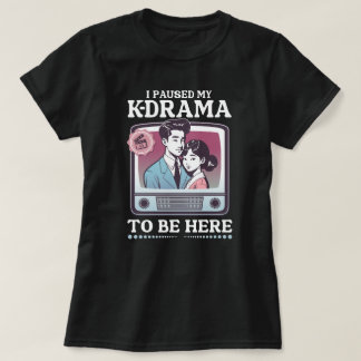 Camiseta I Paused My K-Drama To Be Here