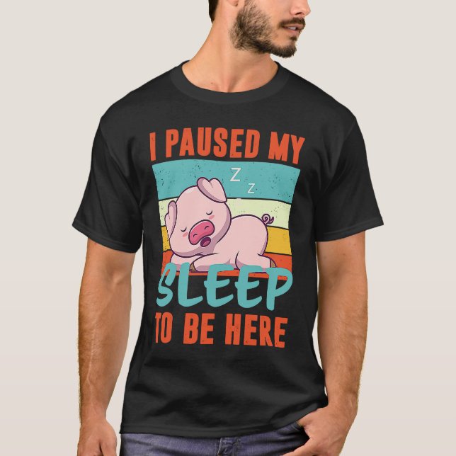 Camiseta I paused my Sleep to be here sleeping cute Pig (Frente)