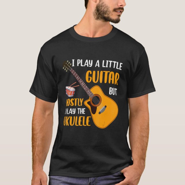 Camiseta I Play a Little Guitar but Mostly I Play the Ukule (Frente)
