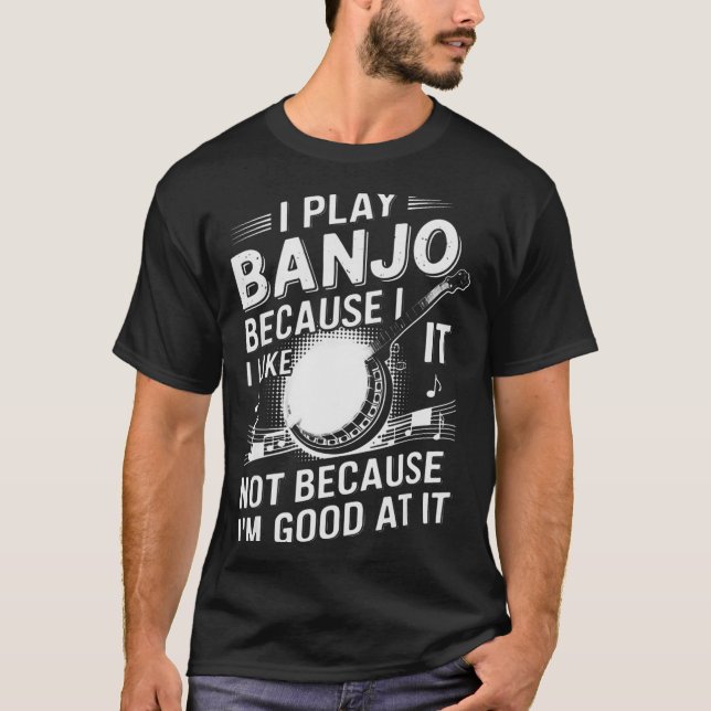 Camiseta I Play Banjo Because I Like It - Funny Musician Mu (Frente)