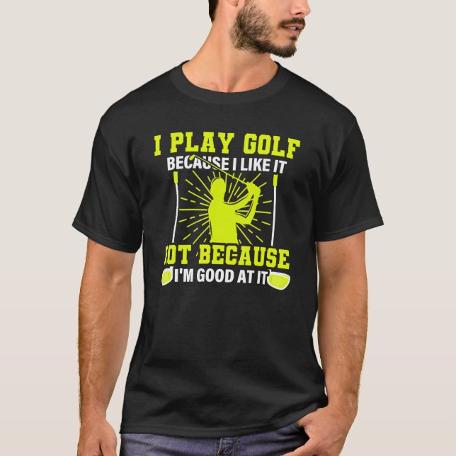 Camiseta I Play Golf Because I Like It U2013 Golf Saying  G (Frente)