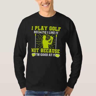 Camiseta I Play Golf Because I Like It U2013 Golf Saying  G