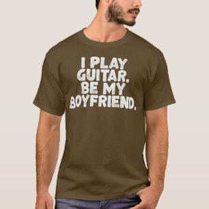 Camiseta I Play Guitar, Be My Boyfriend Funny Guitarist Mus