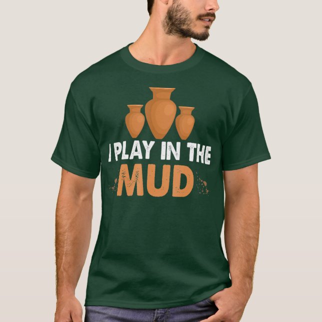 Camiseta I play in the mud Pottery clay and fun for (Frente)
