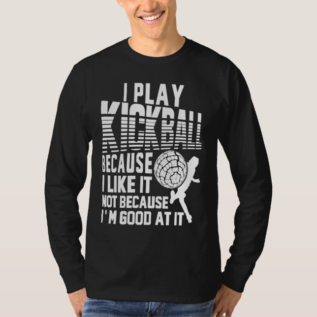 Camiseta I Play Kickball Because I Like It Not Because I'm  (Frente)