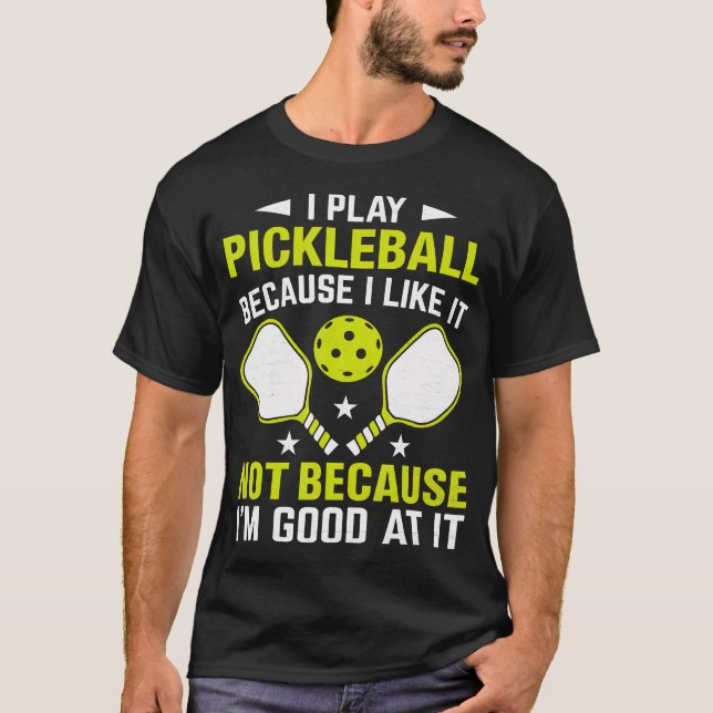 Camiseta I Play Pickleball Because I Like It Not Im Good At (Frente)