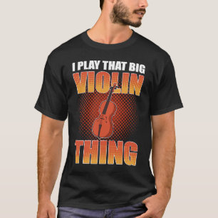 Camiseta I Play That Big Violin Thing Cello Player