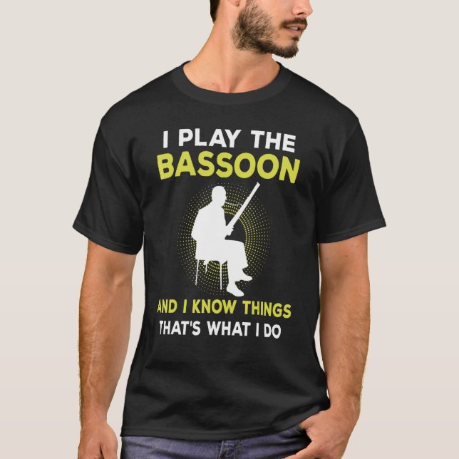 Camiseta I Play The Bassoon And I Know Things That's What I (Frente)