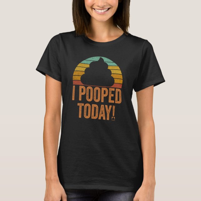 Camiseta I Pooped Today Share Your Happiness Pooper Saying (Frente)