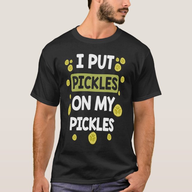 Camiseta I Put Pickles On My Pickles  Pickle (Frente)