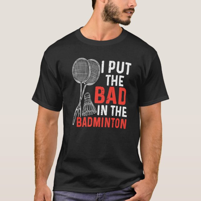Camiseta I Put The Bad In The Badminton  Badminton Player   (Frente)
