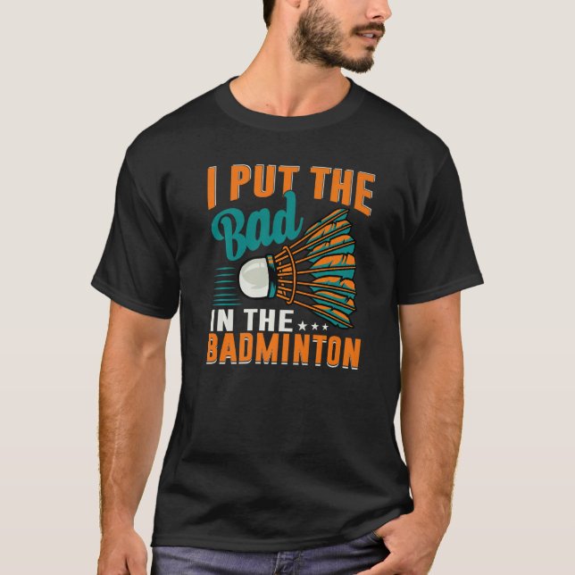 Camiseta I Put The Bad In The Badminton  Badminton Player   (Frente)