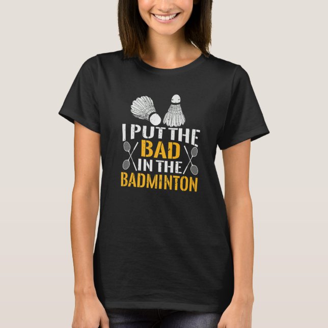 Camiseta I Put The Bad In The Badminton  Badminton Player (Frente)