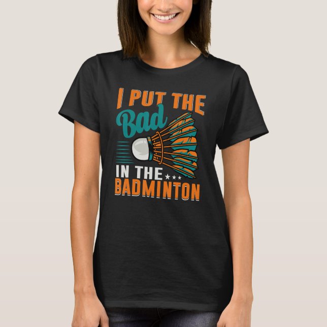 Camiseta I Put The Bad In The Badminton  Badminton Player 1 (Frente)