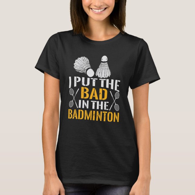 Camiseta I Put The Bad In The Badminton  Badminton Player 5 (Frente)