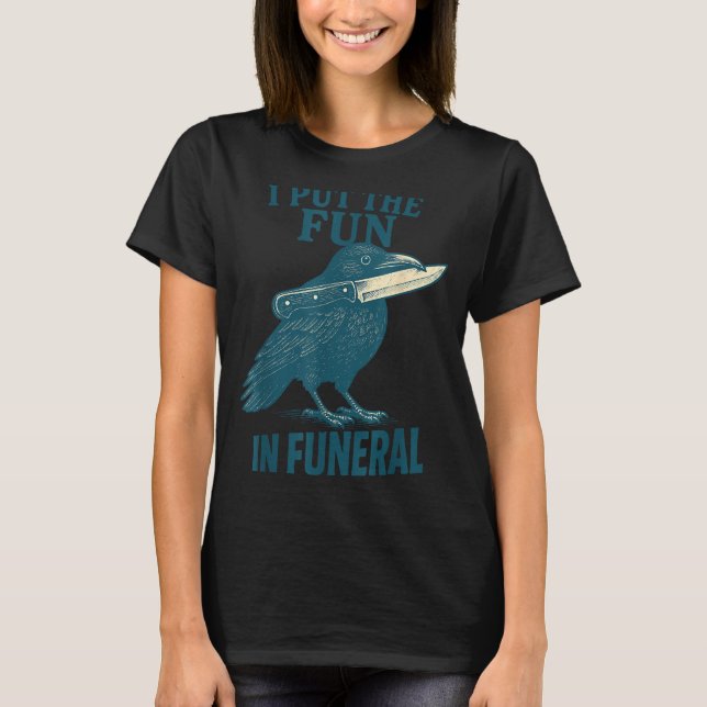 Camiseta I Put The Fun In Funeral Crow Humor Quote  (Frente)