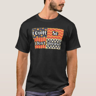 Camiseta I Quilt So I Don't Unravel Quilting Fans Quilter