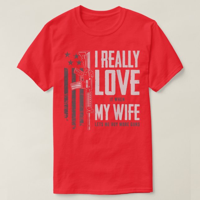 Camiseta I Really Love It When My Wife Lets Me Buy More Gun (Frente do Design)