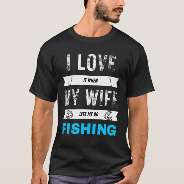 Camiseta I Really Love It When My Wife Lets Me Go Fish (Frente)