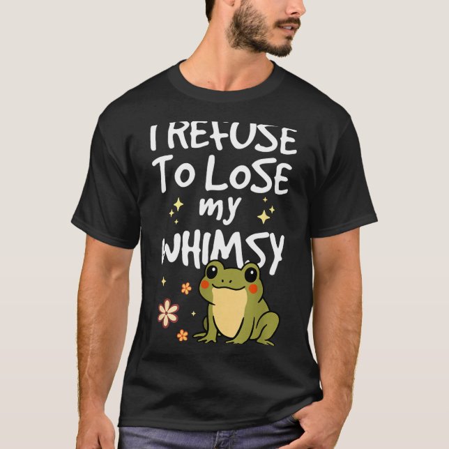 Camiseta I Refuse To Lose My Whimsy – Cute Frog Quote Funny (Frente)