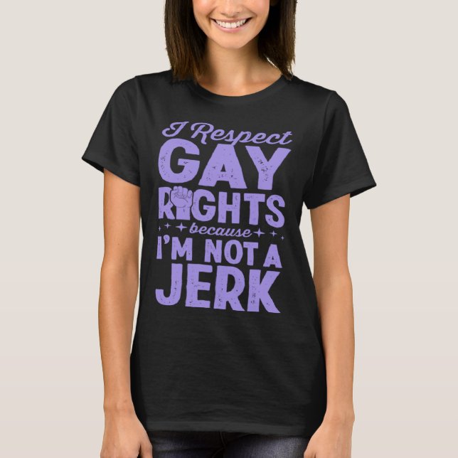 Camiseta I Respect Gay Rights Because I m Not A Jerk LGBTQ  (Frente)