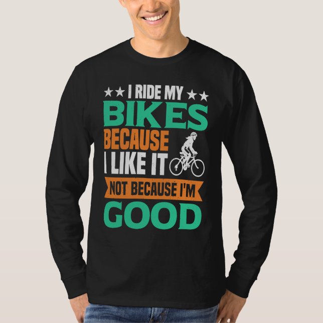Camiseta I Ride my Bikes bacause i like it not because i'm  (Frente)