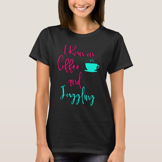 Camiseta I Run On Coffee And Juggling  Circus Juggler (Frente)
