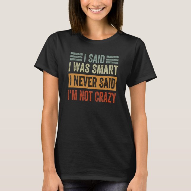 Camiseta I Said I Was Smart I Never Said I'm Not Crazy Sarc (Frente)