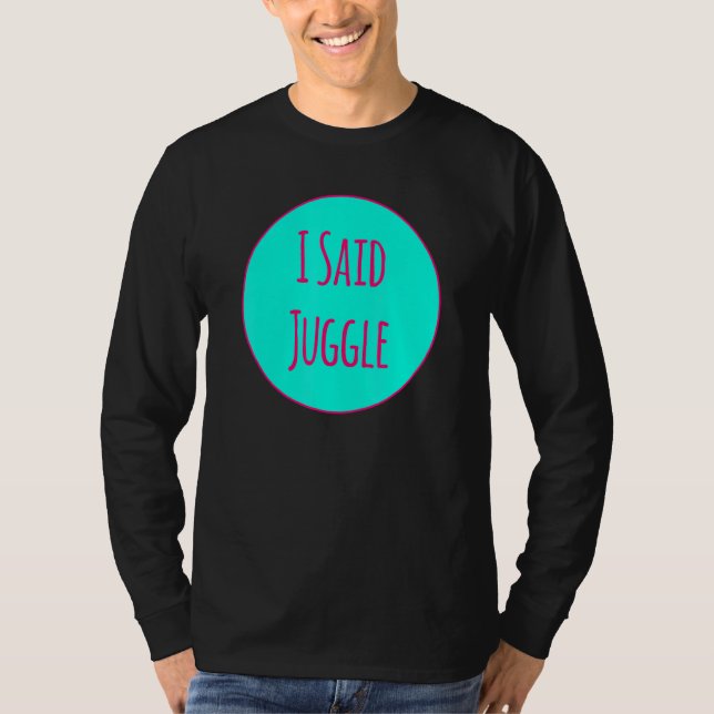 Camiseta I Said Juggle Circus Performers Acrobatic Juggler (Frente)