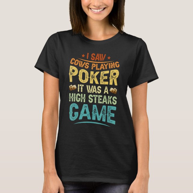 Camiseta I Saw Cows Playing Poker It Was A High Steaks Game (Frente)