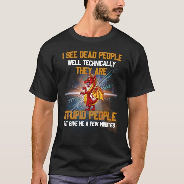Camiseta I See Dead People Well Technically They're Stupid  (Frente)