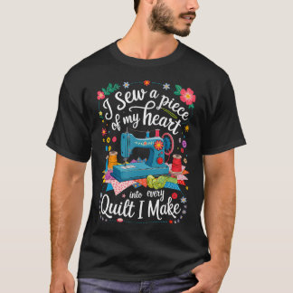 Camiseta I Sew A Piece Of My Heart Into Every Quilt I Make 
