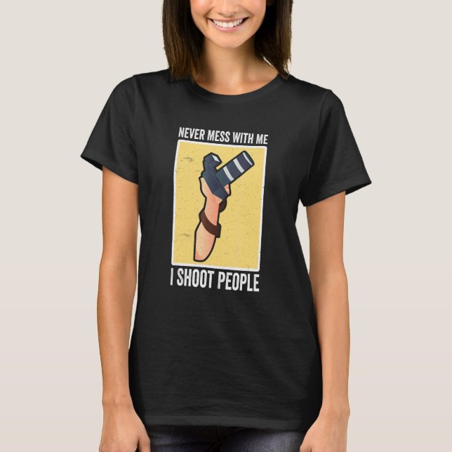 Camiseta I Shoot People Photography Never Mess With Me Came (Frente)