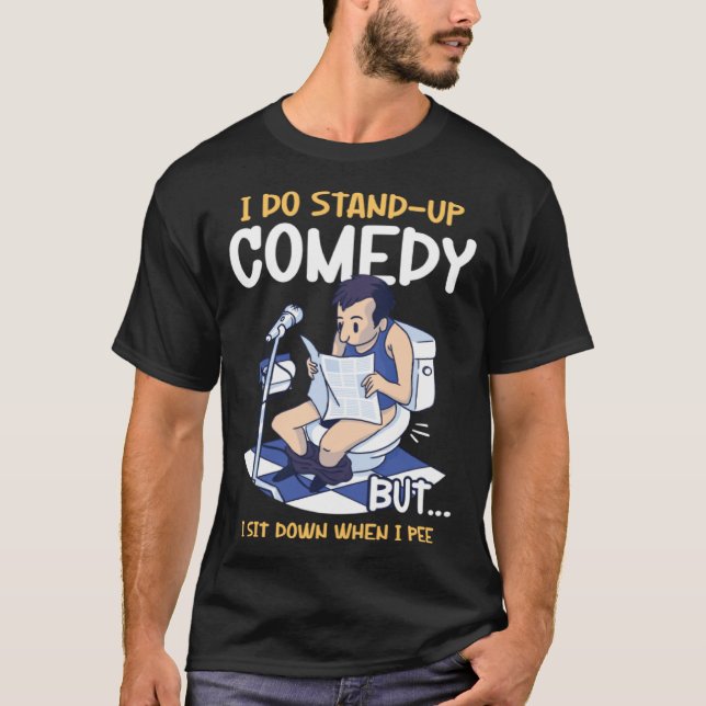 Camiseta I Sit Down When I Pee Perform Stand Up Comedy (Frente)