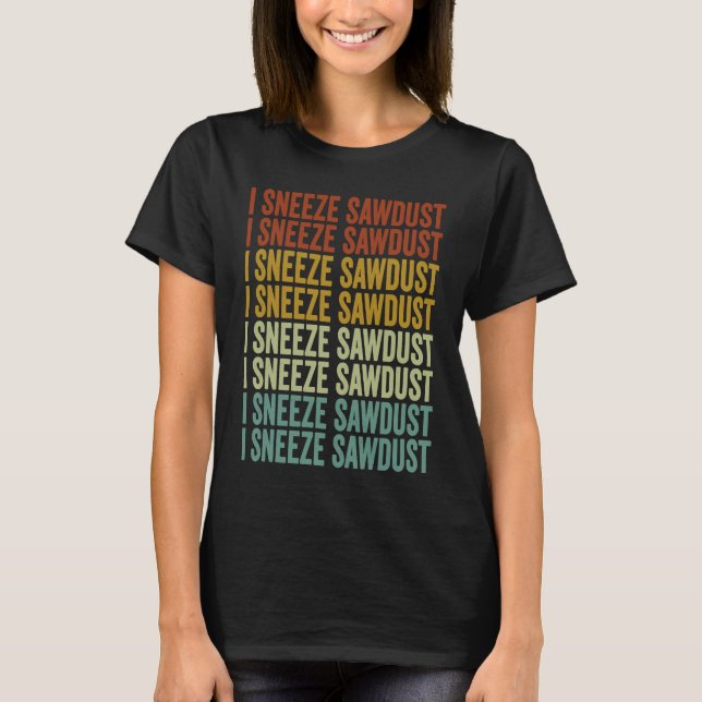 Camiseta I Sneeze Sawdust Woodworker Sawdust Woodworking (Frente)