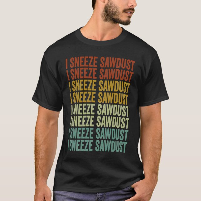 Camiseta I Sneeze Sawdust Woodworker Sawdust Woodworking (Frente)
