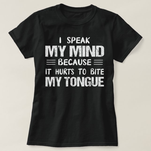 Camiseta I Speak My Mind Because It Hurts To Bite My Tongue (Frente do Design)