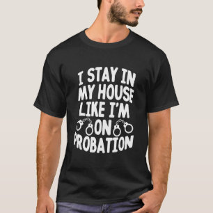 Camiseta I Stay In My House Like I'm On Probation