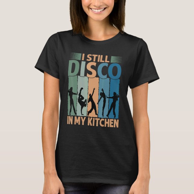 Camiseta I Still Disco In My Kitchen   70's Dance  Seventie (Frente)