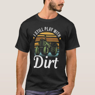 Camiseta I Still Play With Dirt Farmer Tractor