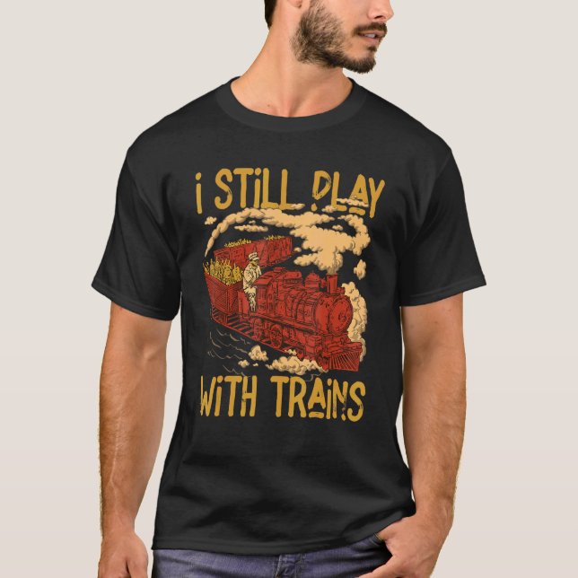 Camiseta I Still Play With Trains Locomotive Engine Drivers (Frente)