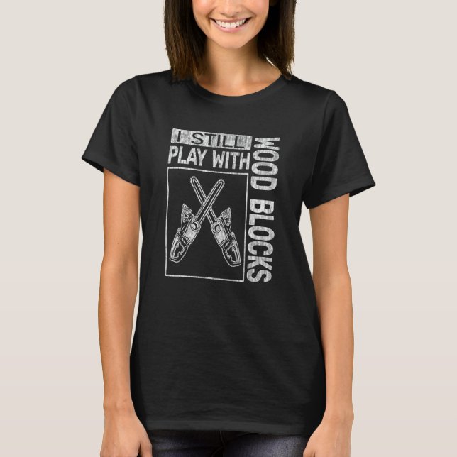 Camiseta I Still Play with Wood Blocks woodworking logger c (Frente)