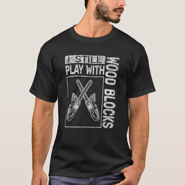 Camiseta I Still Play with Wood Blocks woodworking logger c (Frente)