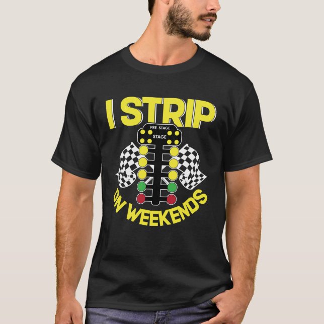 Camiseta I Strip On Weekends   Drag Racing Fathers Day (Frente)