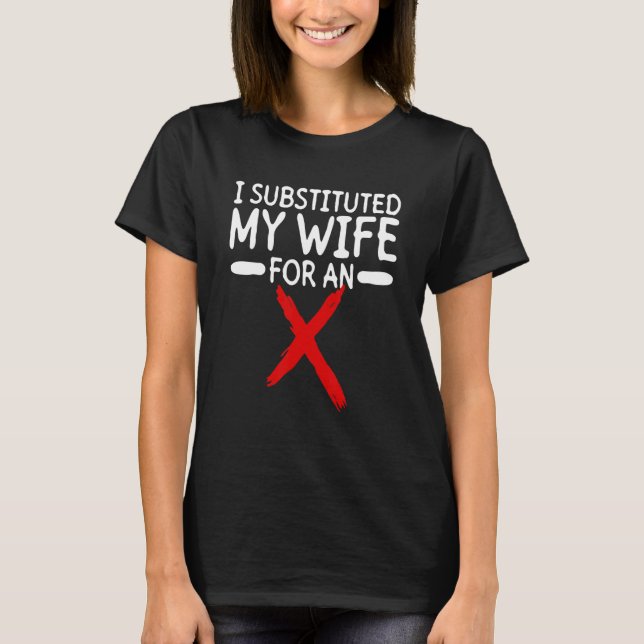 Camiseta I Substituted My Wife For An X  Divorce Party Divo (Frente)